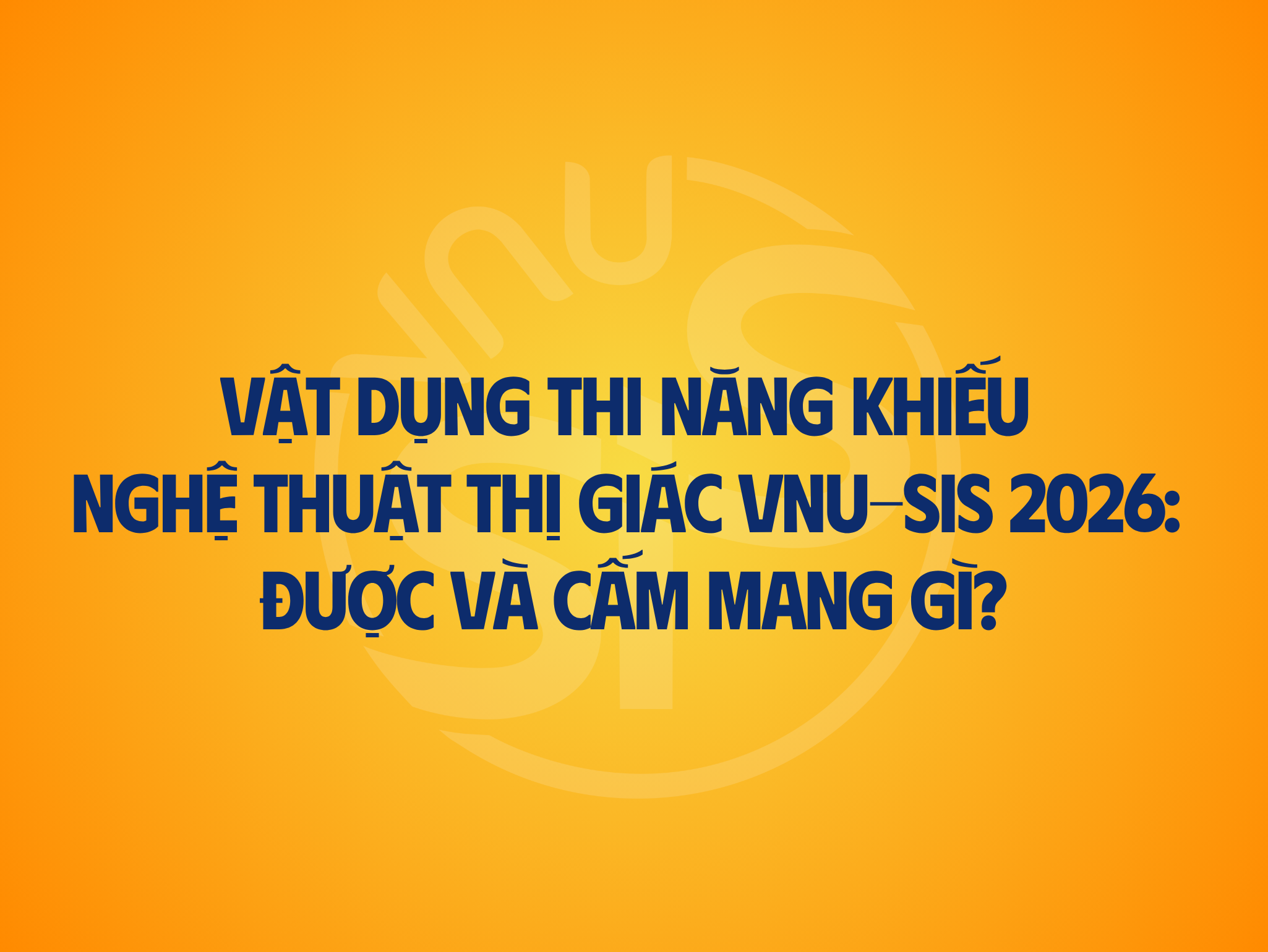Vật dụng thi Năng khiếu Nghệ thuật Thị giác VNU-SIS 2026: Được và Cấm mang gì?