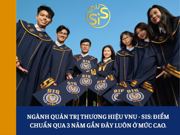 Ngành Quản trị thương hiệu VNU-SIS: Điểm chuẩn qua 3 năm gần đây luôn ở mức cao