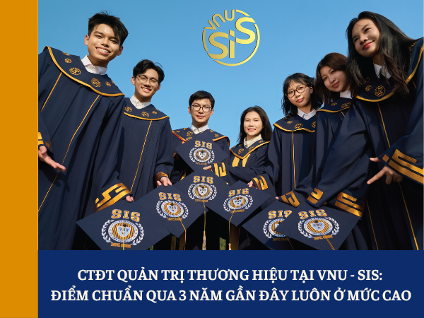 CTĐT Quản trị thương hiệu tại VNU-SIS: Điểm chuẩn qua 3 năm gần đây luôn ở mức cao