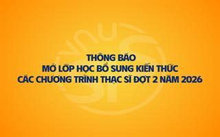 Thông báo mở lớp học bổ sung kiến thức các chương trình Thạc sĩ đợt 2 năm 2026