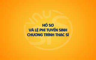 Hồ sơ và lệ phí tuyển sinh chương trình Thạc sĩ