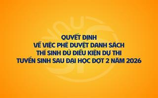 Quyết định về việc phê duyệt danh sách thí sinh đủ điều kiện dự thi tuyển sinh sau đại học đợt 2 năm 2026