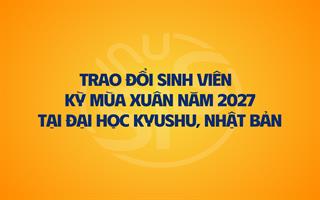 Thông báo chương trình trao đổi sinh viên/học viên kỳ mùa Xuân năm 2027 tại Đại học Kyushu, Nhật Bản,